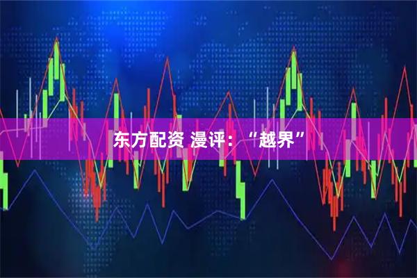 东方配资 漫评：“越界”